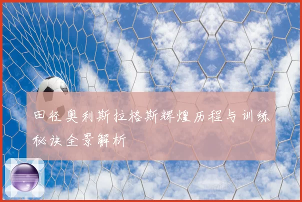 田径奥利斯拉格斯辉煌历程与训练秘诀全景解析