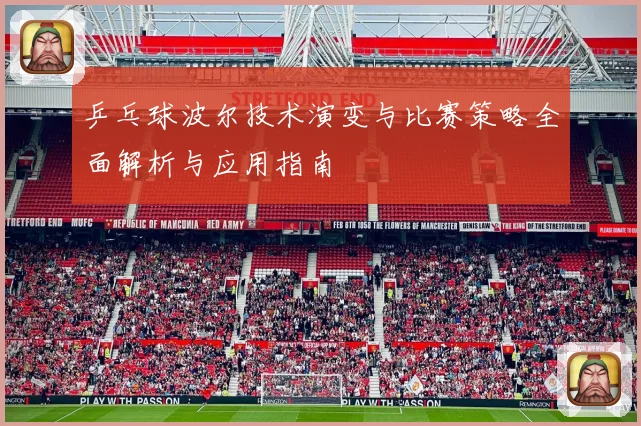 乒乓球波尔技术演变与比赛策略全面解析与应用指南