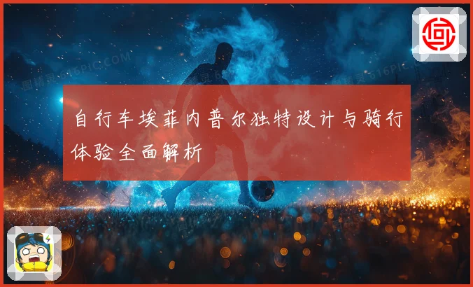 自行车埃菲内普尔独特设计与骑行体验全面解析