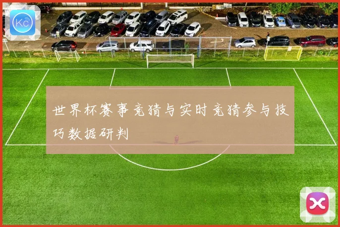 世界杯赛事竞猜与实时竞猜参与技巧数据研判